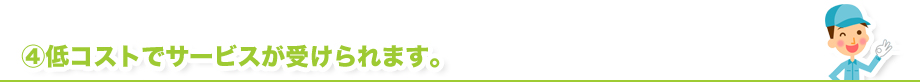 低コストでサービスが受けられます。